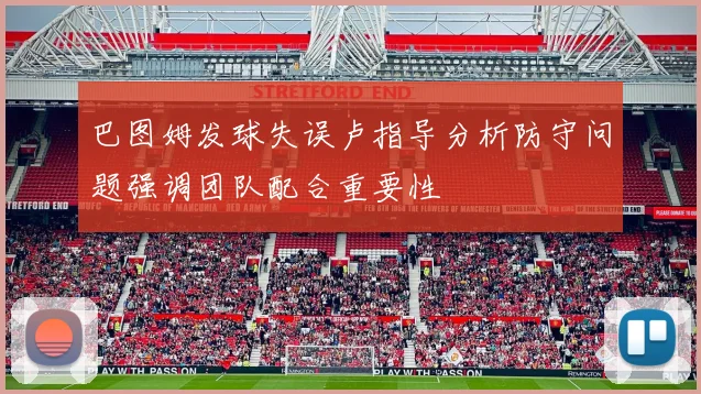 巴图姆发球失误卢指导分析防守问题强调团队配合重要性