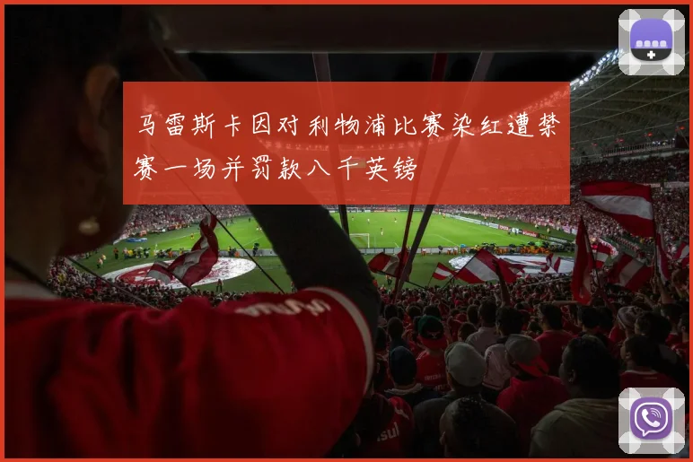 马雷斯卡因对利物浦比赛染红遭禁赛一场并罚款八千英镑